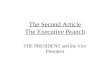 The Second Article The Executive Branch THE PRESIDENT and the Vice President