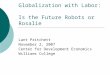 Globalization with Labor: Is the Future Robots or Rosalie Lant Pritchett November 2, 2007 Center for Development Economics Williams College
