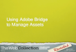 Using Adobe Bridge to Manage Assets. Adobe Bridge is packaged with the Adobe Creative Suite. Adobe Bridge is a media content manager integrated with many