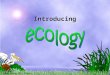 © 2006 Plano ISD, Plano, TX Introducing. © 2006 Plano ISD, Plano, TX the study of the relationships between biotic and abiotic factors in environments