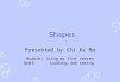 Shapes Presented by Chi Ka Bo Module: Using my five senses Unit: Looking and seeing