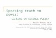 Speaking truth to power: CAREERS IN SCIENCE POLICY Melanie Roberts, Ph.D. AAAS Science & Technology Policy Fellow Presentation for the Forum on Science