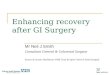 Enhancing recovery after GI Surgery Mr Neil J Smith Consultant General & Colorectal Surgeon Surrey & Sussex Healthcare NHS Trust & Spire Gatwick Park Hospital