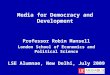 Professor Robin Mansell London School of Economics and Political Science LSE Alumnae, New Delhi, July 2009 Media for Democracy and Development