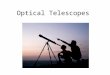 Optical Telescopes. Types of Optical Telescopes Refractor Telescopes