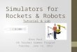 Simulators for Rockets & Robots Tutorial & Lab Dion Paul HS Teacher Summer Program Tuesday, June 12, 2012