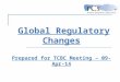 Global Regulatory Changes Prepared for TCBC Meeting – 09-Apr-14
