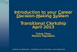 Introduction to your Career Decision-Making System Transitional Clerkship April 2013 Calvin Chou Maxine Papadakis