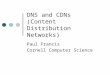 DNS and CDNs (Content Distribution Networks) Paul Francis Cornell Computer Science