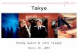 Tokyo Randy Quinn & John Triggs April 20, 2005 Agenda Famous People History & Population Focal Points Customs & Etiquette Basic Vocabulary Sports, Entertainment