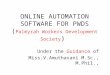 ONLINE AUTOMATION SOFTWARE FOR PWDS ( Palmyrah Workers Development Society ) Under the Guidance of Miss.V.Amuthavani M.Sc., M.Phil.,