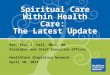 Spiritual Care Within Health Care: The Latest Update Rev. Eric J. Hall, MDiv, MA President and Chief Executive Officer HealthCare Chaplaincy Network April