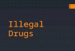 Illegal Drugs. intro  Where do all drugs come from?  What are some different categories of drugs?  What do we call the drugs that are most likely to