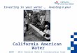 1 Investing in your water … investing in your future California American Water 2009 - 2011 General Rate & Conservation Case Applications