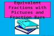 Equivalent Fractions with Pictures and Fraction Bars Copyright © 2013 Kelly Mott