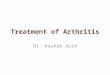Treatment of Arthritis Dr. Kaukab Azim. Medicinal Treatment for Arthritis 1. Pain Relief: The most common medication used for acute pain relief