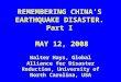 REMEMBERING CHINA’S EARTHQUAKE DISASTER. Part I MAY 12, 2008 Walter Hays, Global Alliance for Disaster Reduction, University of North Carolina, USA