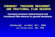 CORONARY PRESSURE MEASURENT AND FRACTIONAL FLOW RESERVE Jan Willem Bech, MD, PhD Coronary pressure measurement and Fractional Flow Reserve in special situations