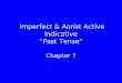 Imperfect & Aorist Active Indicative “Past Tense” Chapter 7 Imperfect & Aorist Active Indicative “Past Tense” Chapter 7