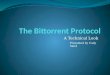 A Technical Look Presented by Cody Sand. What is Bittorrent? Peer-to-Peer (P2P) File Transfer Protocol Centralized Discovery, Decentralized Distribution