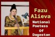 Fazu Alieva National Poetess Of Dagestan. Fazu Alieva was born on December 5, 1932 in a mountainous village of Ghinichoutl, in Khounzakh region in the