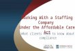 Working With a Staffing Company Under the Affordable Care Act What clients need to know about compliance