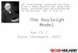 1 The Rayleigh Model Kan Ch 7 Steve Chenoweth, RHIT Left – Lord Rayleigh, pronounced like Riley. He was a famous physicist who, among other things, discovered