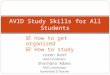 How to get organized  How to study Loren Kent Avid Coordinator Shoshana Adams AVID Coordinator Humanities II Teacher AVID Study Skills for All Students
