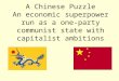 A Chinese Puzzle An economic superpower run as a one-party communist state with capitalist ambitions