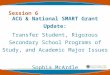 Session 6 ACG & National SMART Grant Update: Transfer Student, Rigorous Secondary School Programs of Study, and Academic Major Issues Sophia McArdle Office