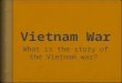Early Involvement  Vietnam was a colony of France  Communism was the main factor that led to war.  Ho Chi Minh was the leader of Communism in the north
