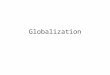Globalization. Topics What is globalization? Is it something new? Historical perspectives What are the causes? Do developing countries benefit from globalization?