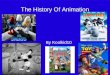 The History Of Animation By Koolkid10. Animation  Cut Out Animation  Drawn Animation  Computer Animation  Stop Motion Animation Animation has changed