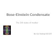 The 5th state of matter By: Sun Yudong 1O2 (27). Bole-Einstein Condensate A Bose–Einstein condensate (BEC) is a state of matter of a dilute gas of weakly