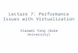Lecture 7: Performance Issues with Virtualization Xiaowei Yang (Duke University)