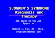 SJOGREN’S SYNDROME Diagnosis and Therapy ACR State of the Art Symposium Robert I. Fox, MD., Ph.D. robertfoxmd@mac.com
