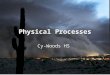 Physical Processes Cy-Woods HS. Physical Processes Natural events that affect the environments of regions.Natural events that affect the environments