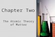 Chapter Two The Atomic Theory of Matter Aristotle  400 B.C. - Democritus thought matter could not be divided indefinitely. 350 B.C - Aristotle modified