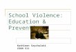 School Violence: Education & Prevention Kathleen Szychulski COUN 511