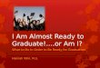 I Am Almost Ready to Graduate!….or Am I? What to Do In Order to Be Ready for Graduation Hannah Yohn, M.S