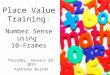 Place Value Training: Number Sense using 10-Frames Thursday, January 29, 2015 Kathleen Wilson