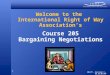 1 Welcome to the International Right of Way Association’s Course 205 Bargaining Negotiations 205-PT – Revision 3 – 06.25.06.INT