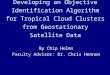 Developing an Objective Identification Algorithm for Tropical Cloud Clusters from Geostationary Satellite Data By Chip Helms Faculty Advisor: Dr. Chris