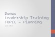 Domus Leadership Training TOPIC - Planning June 2015