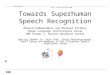 IBM ASR Workshop Paris, France 18-20 Sept 2000 Towards Superhuman Speech Recognition Mukund Padmanabhan and Michael Picheny Human Language Technologies