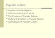Popular culture Popular Culture Regions Diffusion in Popular Culture The Ecology of Popular Culture Cultural Integration in Popular Culture Landscapes