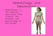 Hematology and Immunology Hematology is the medical specialty that studies the anatomy and physiology of the blood