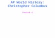 AP World History: Christopher Columbus Period 4. I Who was Christopher Columbus? (1451 – 1506) A)Born 1451 in Genoa (an Italian city-state). He was a