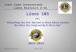 Lions 1011 Lions Clubs International Lions District 2-S1 Lions 101 or… “Everything You Ever Wanted to Know About Lionism But Were Too Confused By It All