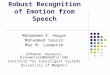 Robust Recognition of Emotion from Speech Mohammed E. Hoque Mohammed Yeasin Max M. Louwerse {mhoque, myeasin, mlouwerse}@memphis.edu Institute for Intelligent